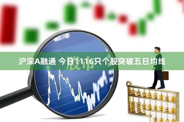 沪深A融通 今日1116只个股突破五日均线